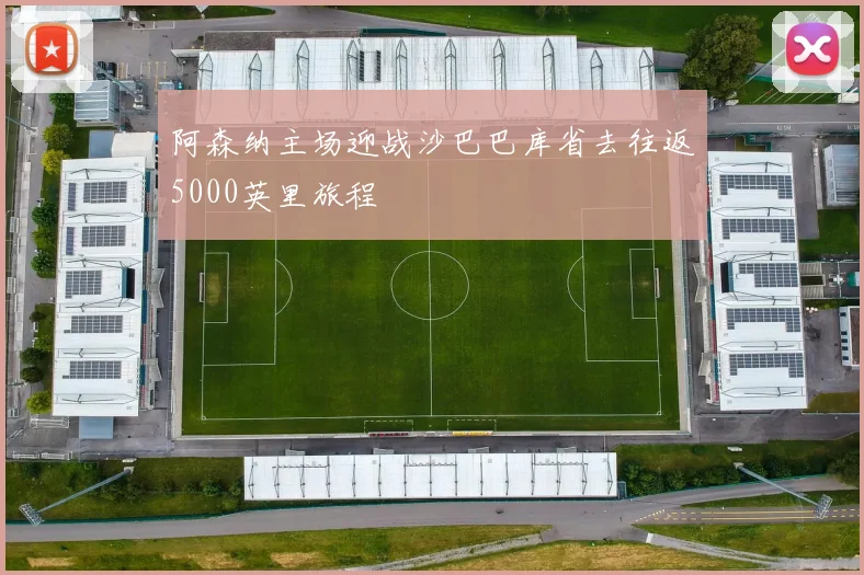 阿森纳主场迎战沙巴巴库省去往返5000英里旅程