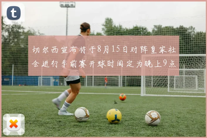 切尔西宣布将于8月15日对阵皇家社会进行季前赛开球时间定为晚上9点