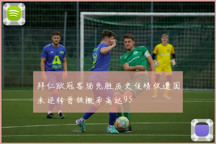 拜仁欧冠客场先胜历史佳绩仅遭国米逆转晋级概率高达95