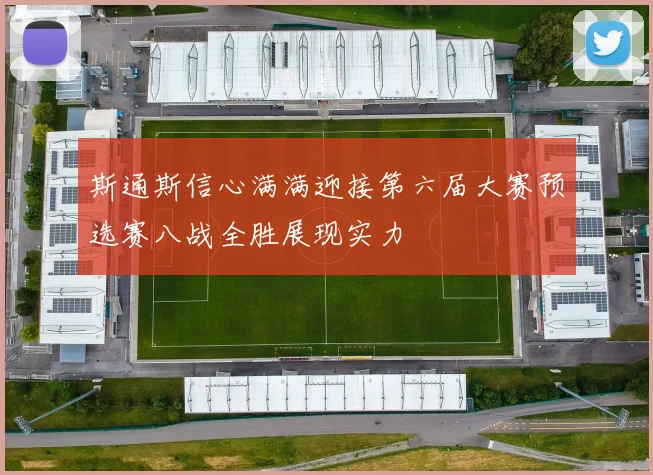 斯通斯信心满满迎接第六届大赛预选赛八战全胜展现实力